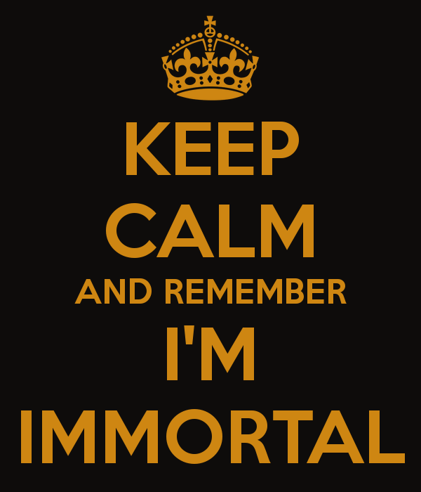 keep-calm-and-remember-i-m-immortal.png