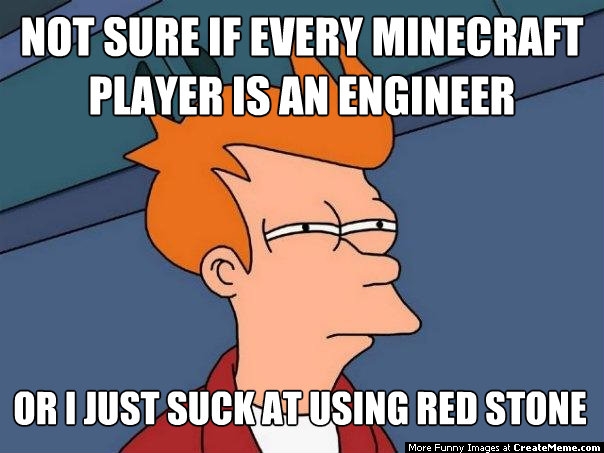 not-sure-if-every-minecraft-player-is-an-enginee.jpg